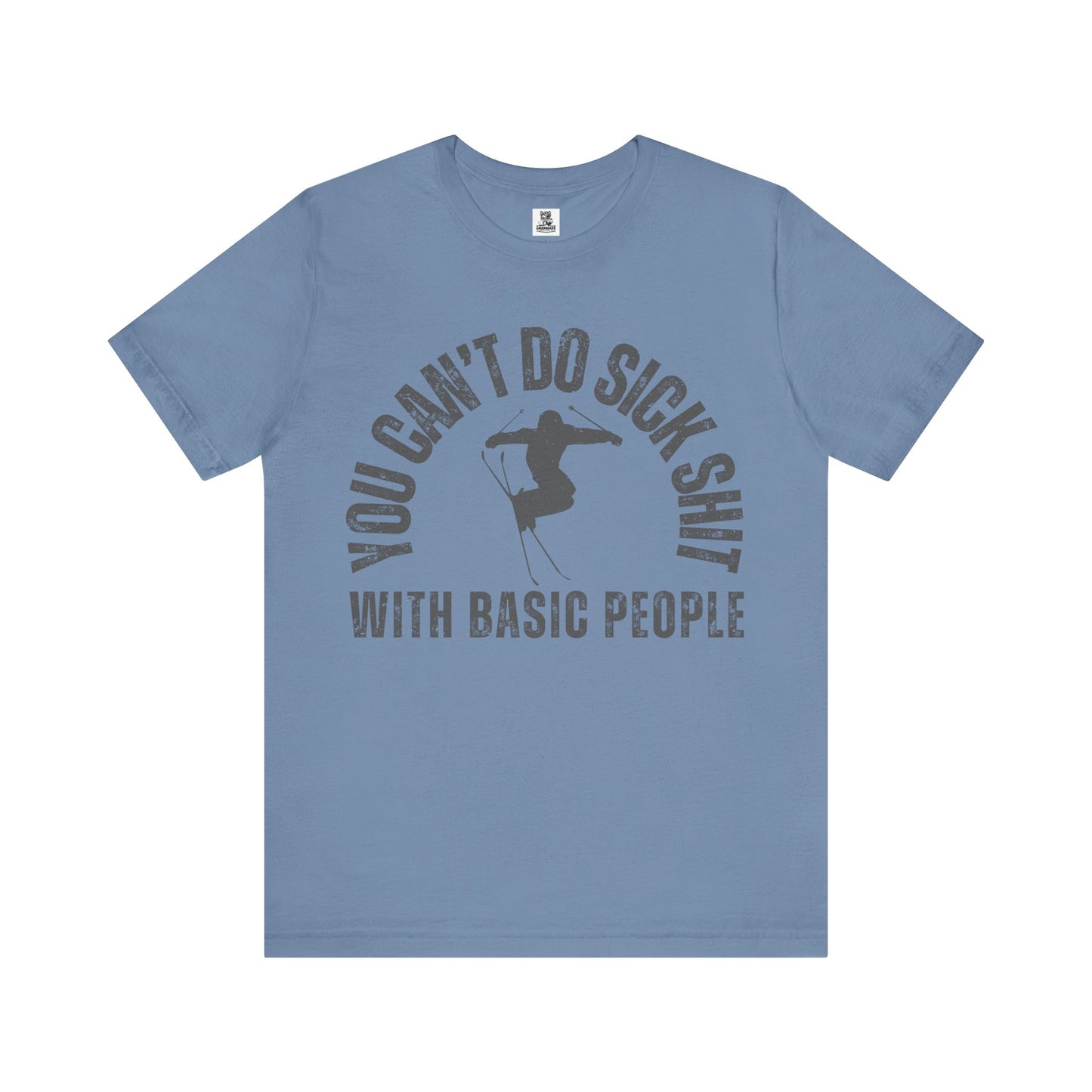 "You Can't Do Sick Sh*t with Basic People" Unisex Ski Tee