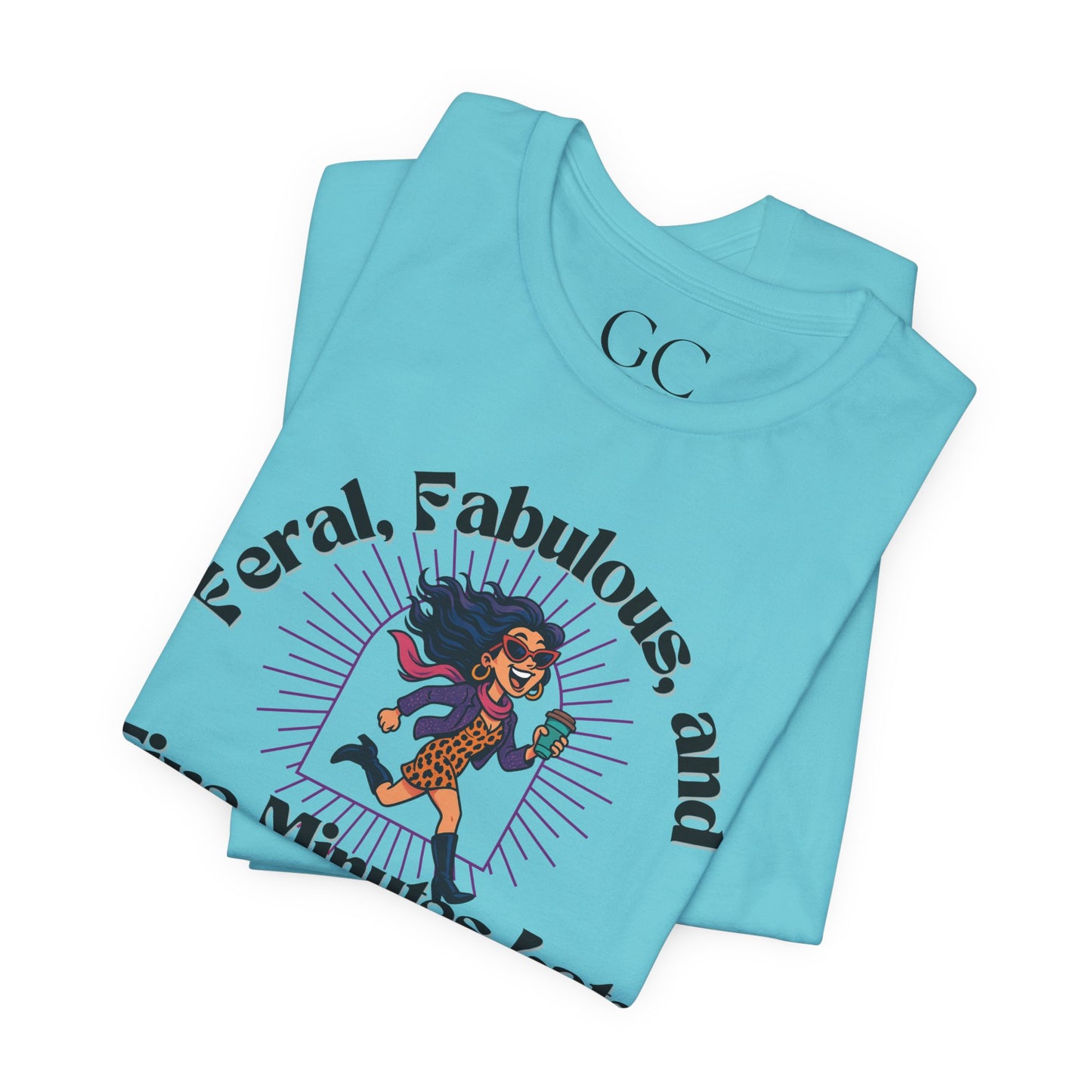 Feral, Fabulous, and Five Minutes Late T-Shirt | Funny Coffee Lover Tee | Stylish & Bold Gift