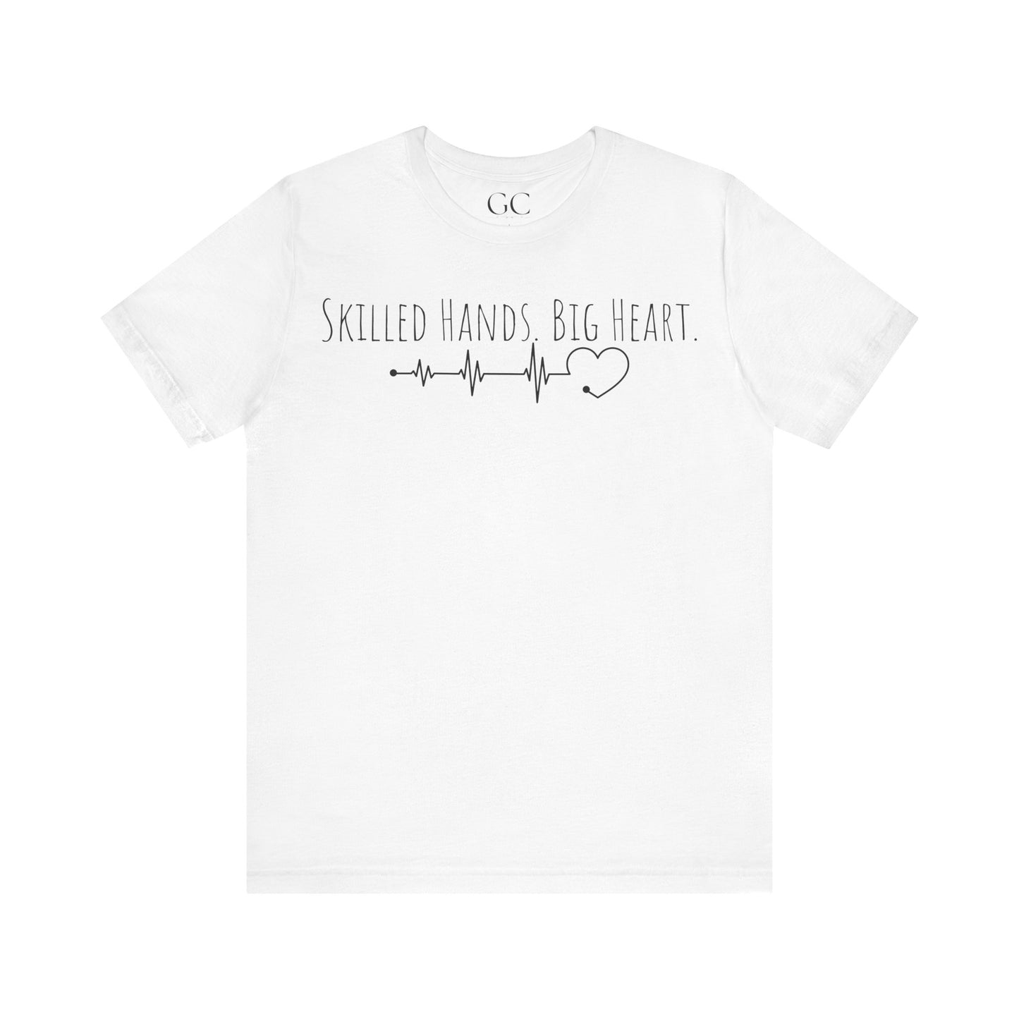 Skilled Hands Big Heart T-Shirt | Medical Professional Tee | Gift for Healthcare Workers