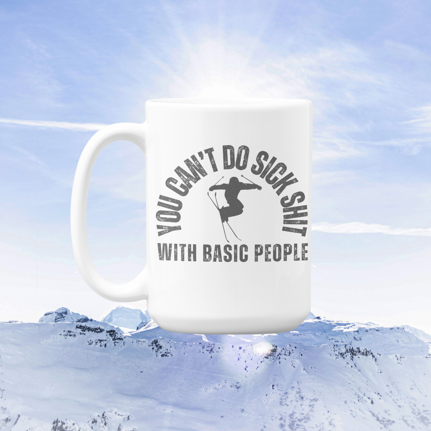 Mug – Funny Skier Quote – You Can’t Do Sick Sh*t with Basic People – Ski Gift Idea