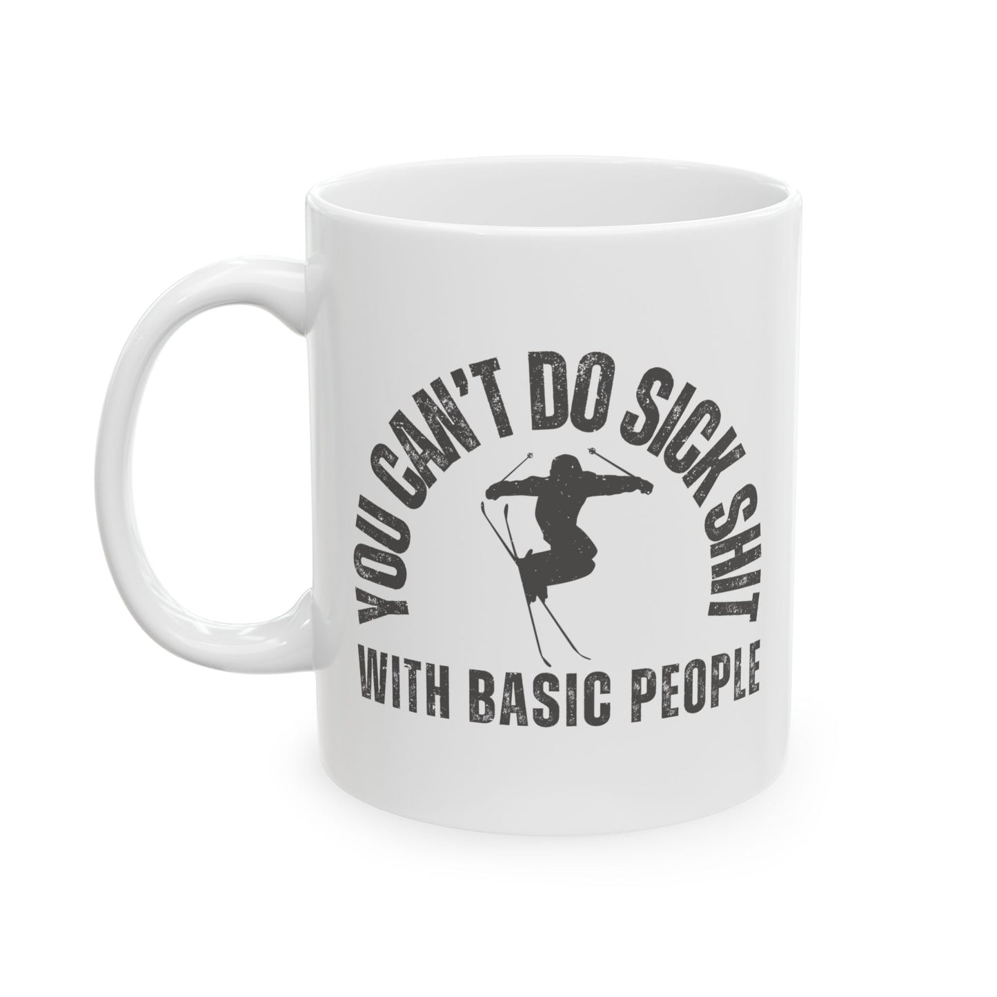 Mug – Funny Skier Quote – You Can’t Do Sick Sh*t with Basic People – Ski Gift Idea