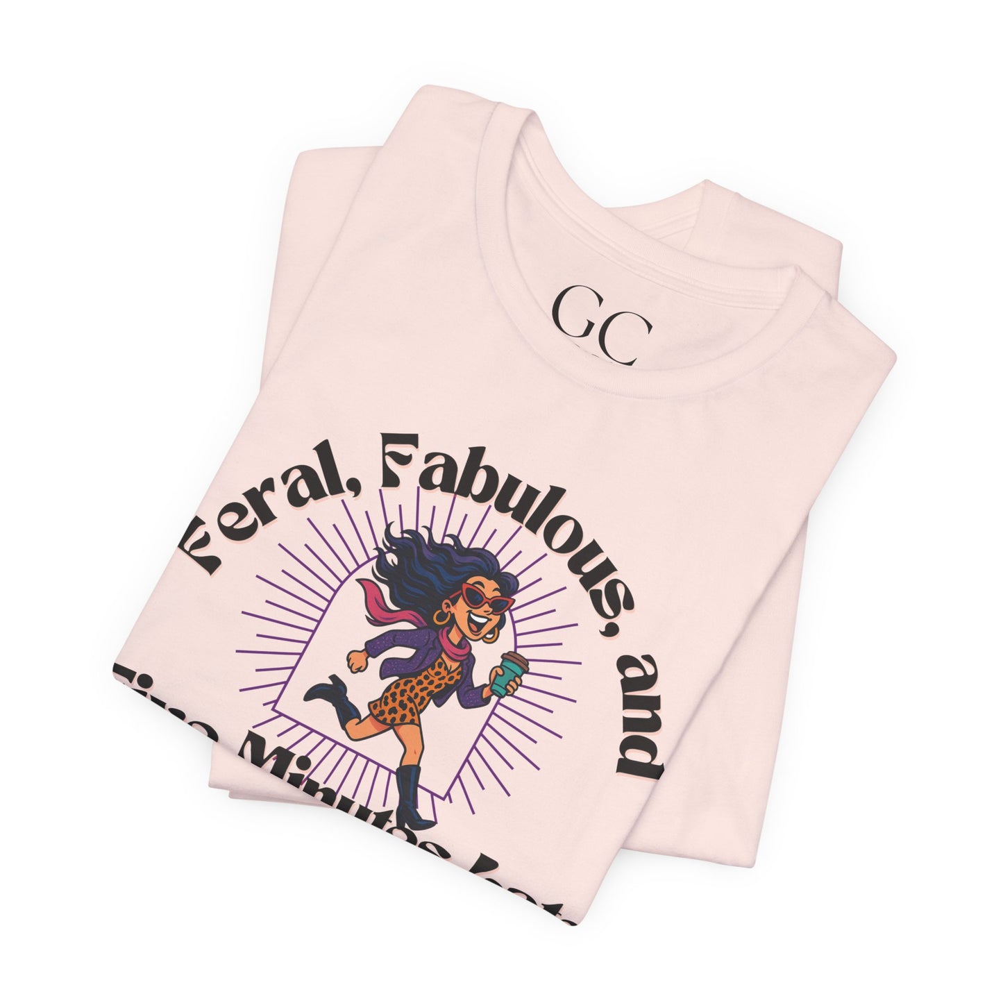 Feral, Fabulous, and Five Minutes Late T-Shirt | Funny Coffee Lover Tee | Stylish & Bold Gift