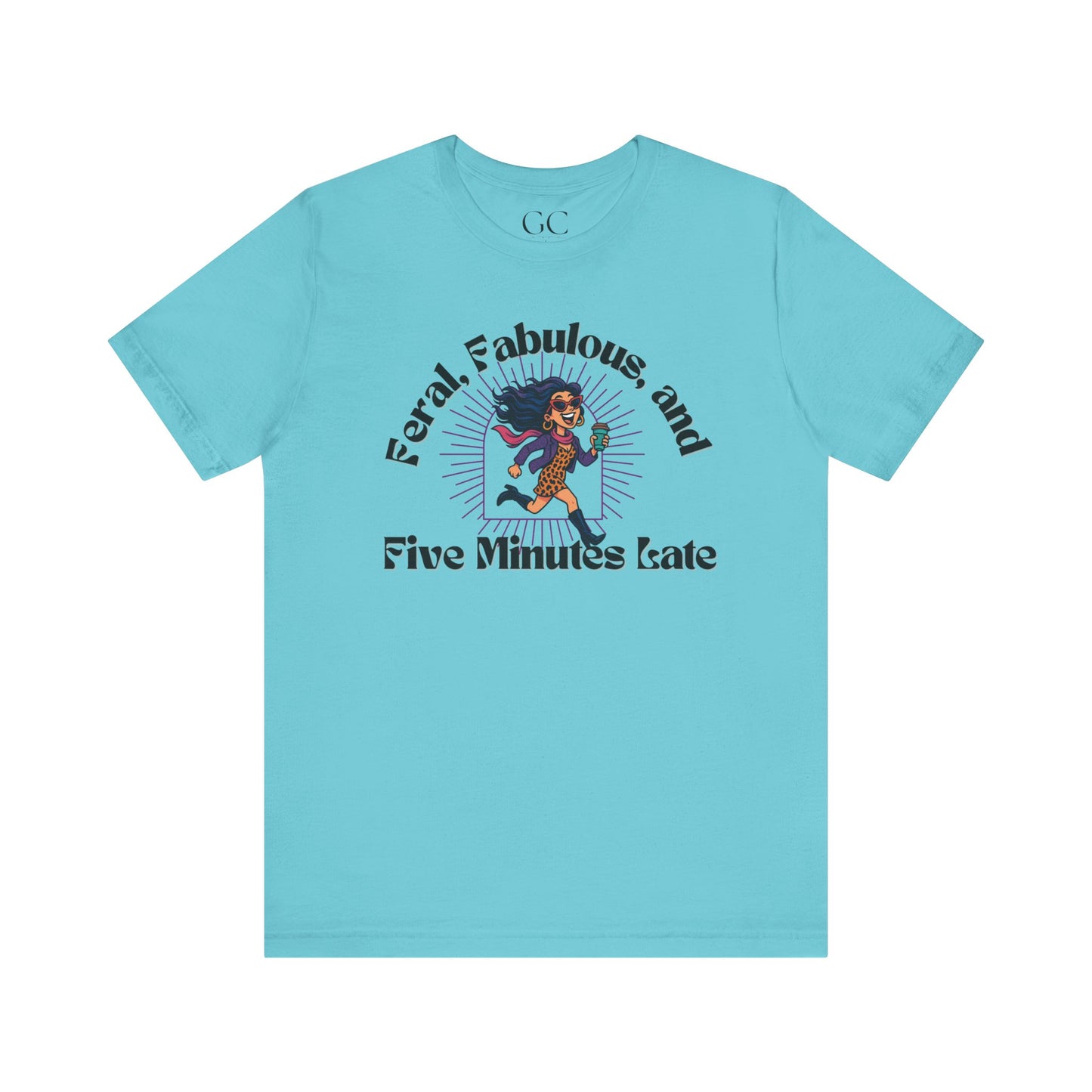 Feral, Fabulous, and Five Minutes Late T-Shirt | Funny Coffee Lover Tee | Stylish & Bold Gift