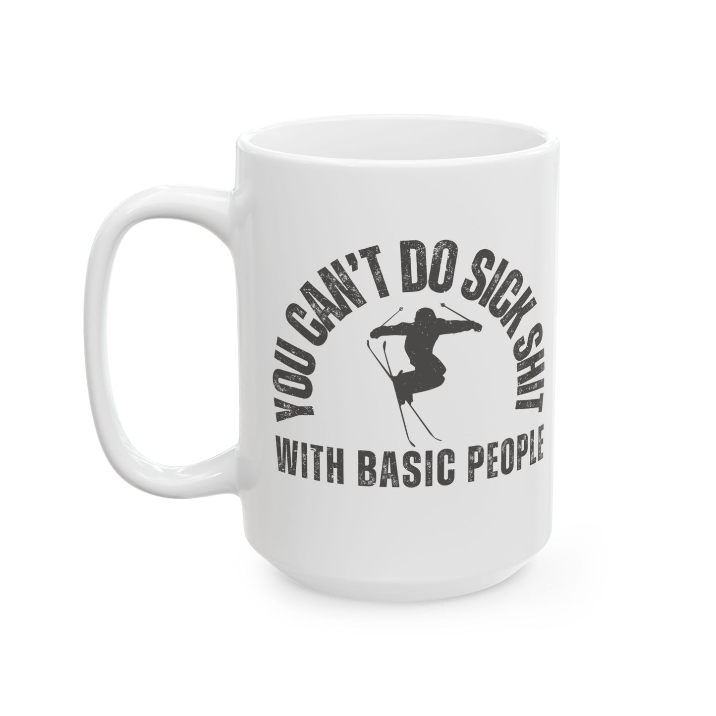 Mug – Funny Skier Quote – You Can’t Do Sick Sh*t with Basic People – Ski Gift Idea