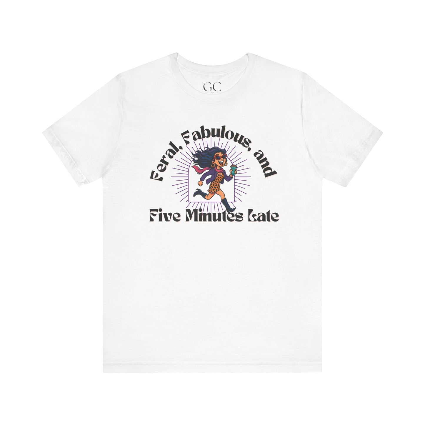 Feral, Fabulous, and Five Minutes Late T-Shirt | Funny Coffee Lover Tee | Stylish & Bold Gift