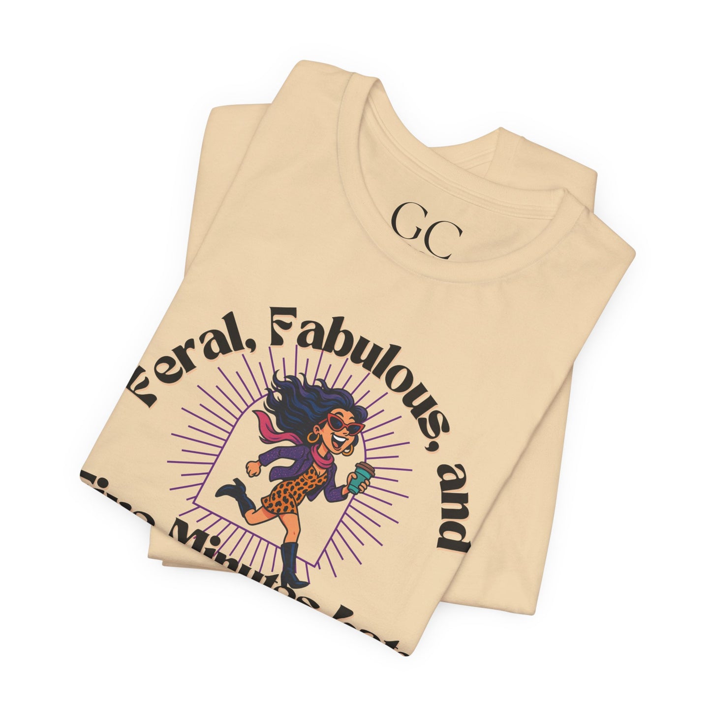 Feral, Fabulous, and Five Minutes Late T-Shirt | Funny Coffee Lover Tee | Stylish & Bold Gift