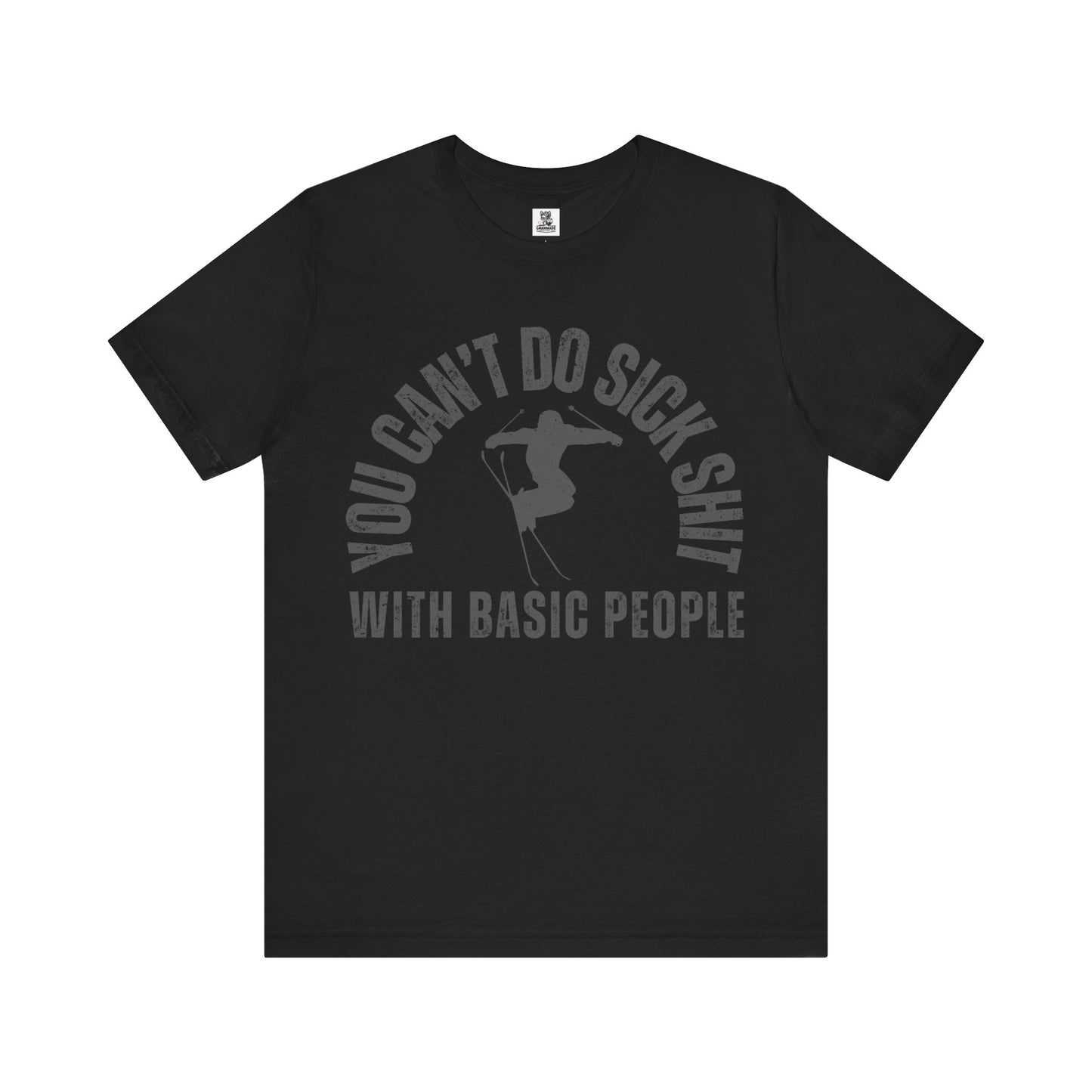 "You Can't Do Sick Sh*t with Basic People" Unisex Ski Tee