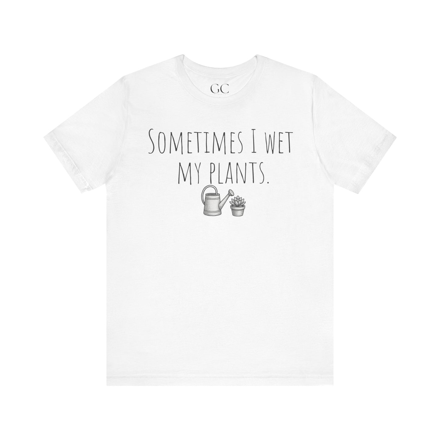 Sometimes I Wet My Plants T-Shirt | Funny Plant Lover Tee | Garden Humor Shirt