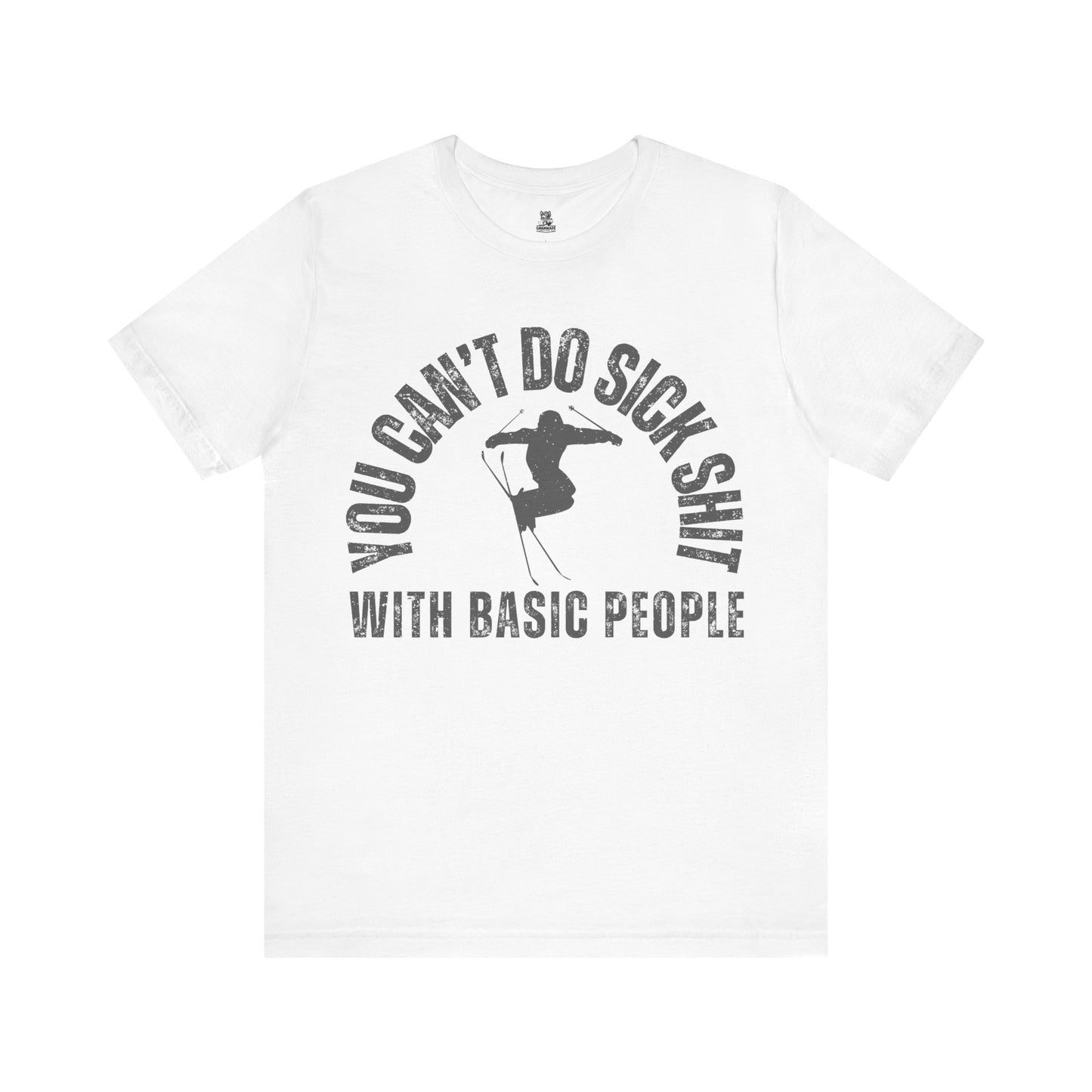 "You Can't Do Sick Sh*t with Basic People" Unisex Ski Tee
