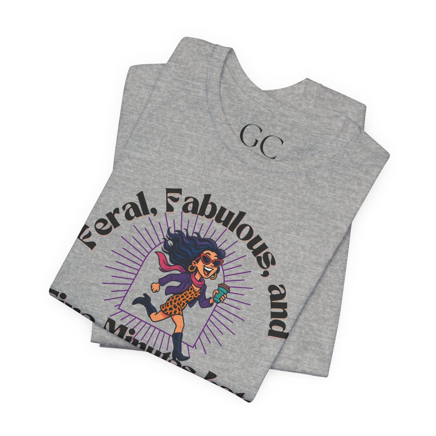 Feral, Fabulous, and Five Minutes Late T-Shirt | Funny Coffee Lover Tee | Stylish & Bold Gift