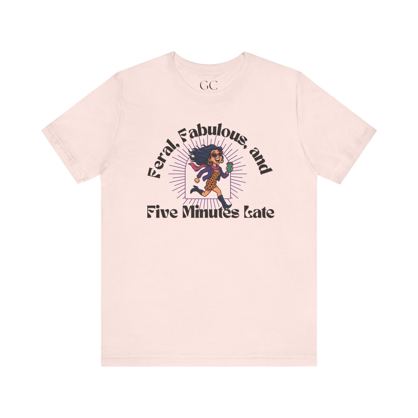 Feral, Fabulous, and Five Minutes Late T-Shirt | Funny Coffee Lover Tee | Stylish & Bold Gift