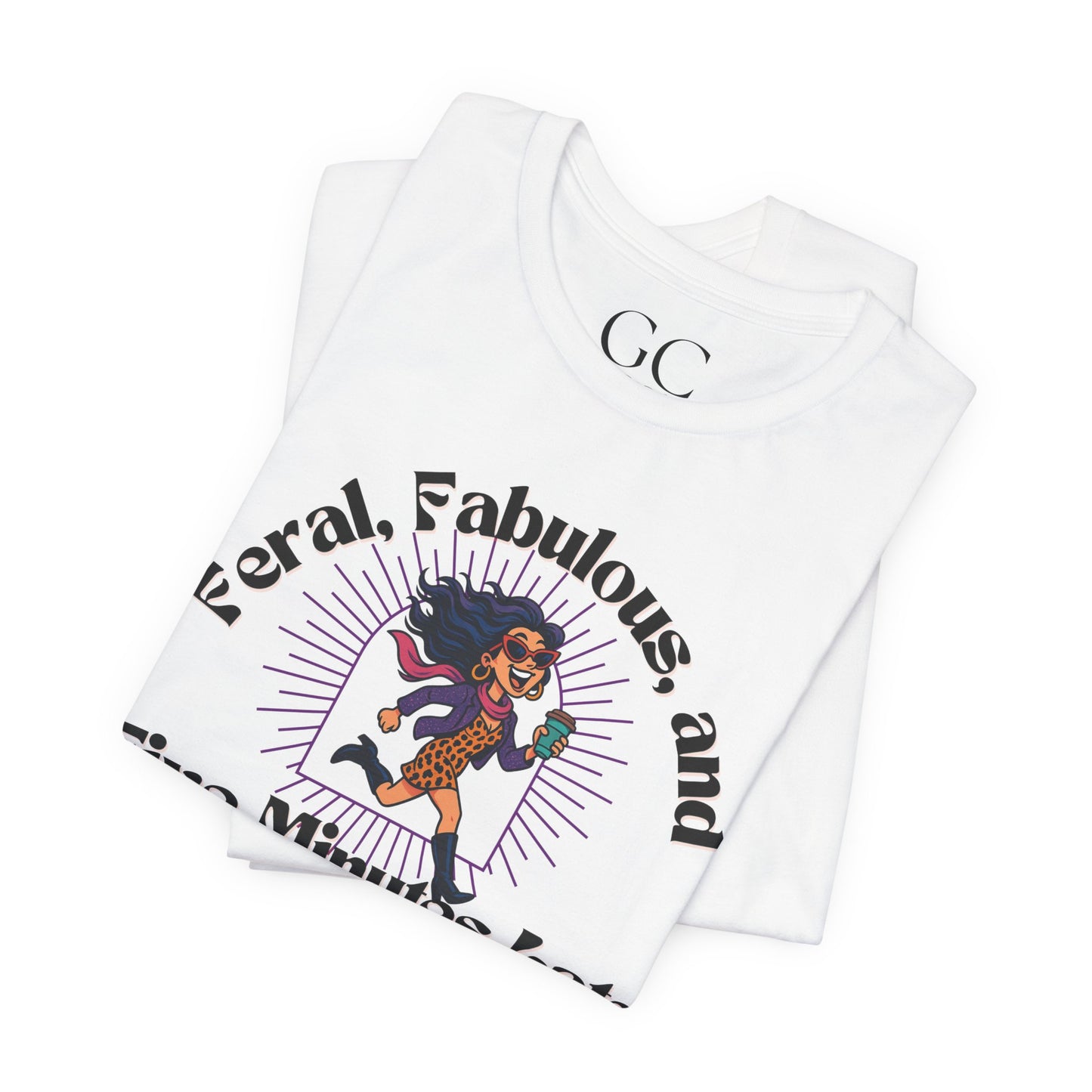 Feral, Fabulous, and Five Minutes Late T-Shirt | Funny Coffee Lover Tee | Stylish & Bold Gift