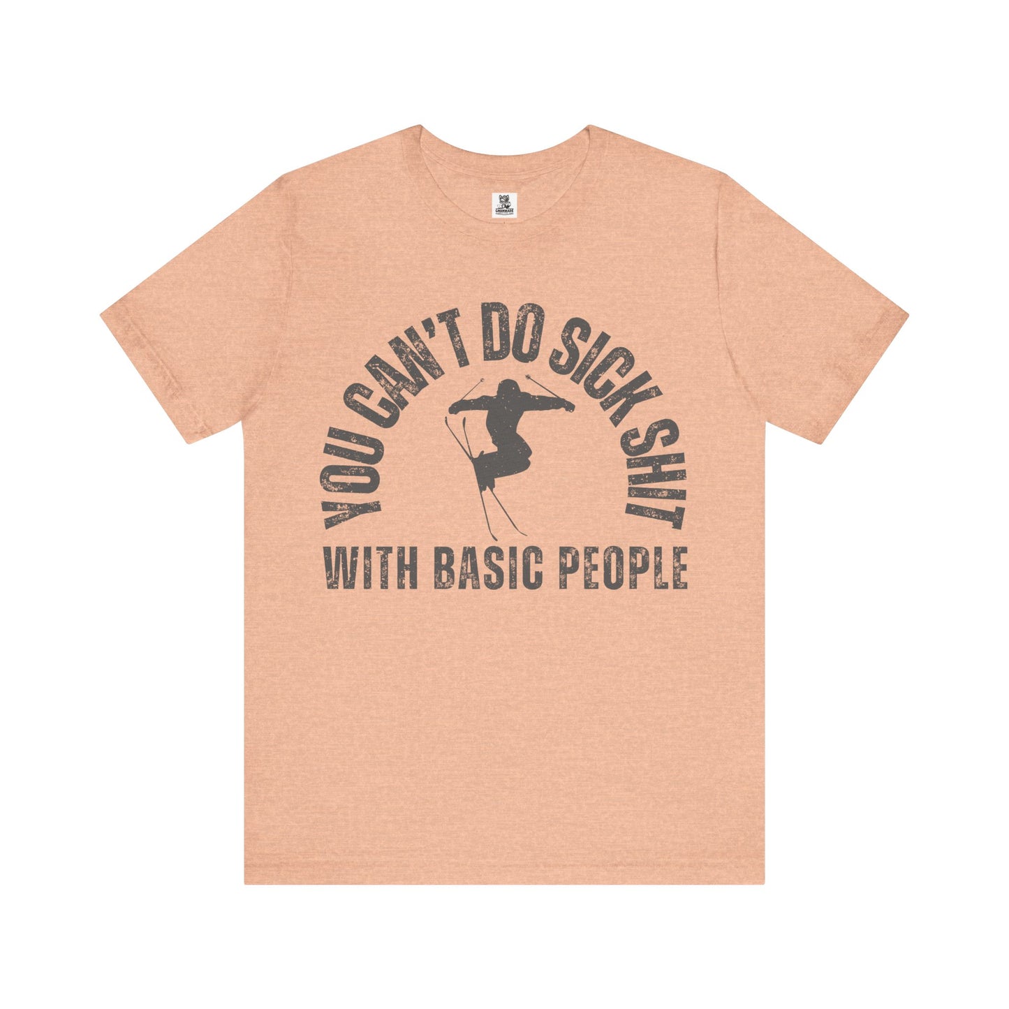 "You Can't Do Sick Sh*t with Basic People" Unisex Ski Tee