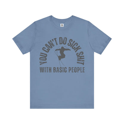 "You Can't Do Sick Sh*t with Basic People" Unisex Ski Tee