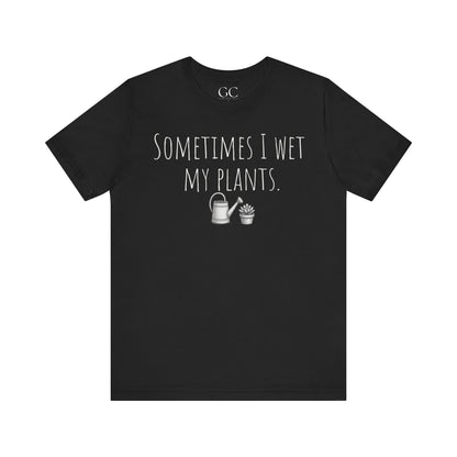 Sometimes I Wet My Plants T-Shirt | Funny Plant Lover Tee | Garden Humor Shirt