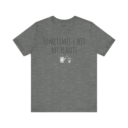 Sometimes I Wet My Plants T-Shirt | Funny Plant Lover Tee | Garden Humor Shirt