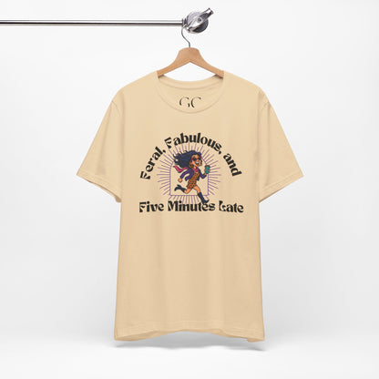Feral, Fabulous, and Five Minutes Late T-Shirt | Funny Coffee Lover Tee | Stylish & Bold Gift