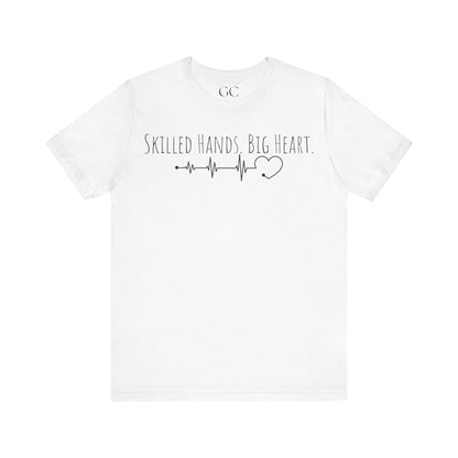 Skilled Hands Big Heart T-Shirt | Medical Professional Tee | Gift for Healthcare Workers