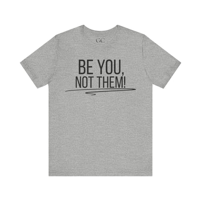 Be You, Not Them T-Shirt | Empowering Statement Tee | Positive Vibes Shirt