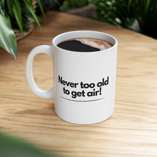 Never Too Old to Get Air Mug – Motivational Ceramic Coffee Cup for Fun-Loving Spirits (11oz, 15oz)