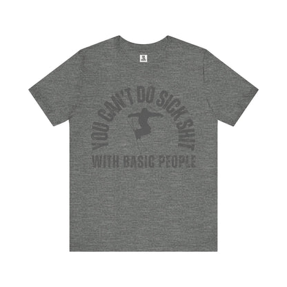 "You Can't Do Sick Sh*t with Basic People" Unisex Ski Tee