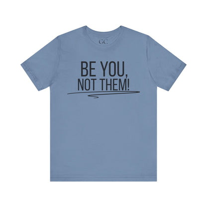 Be You, Not Them T-Shirt | Empowering Statement Tee | Positive Vibes Shirt