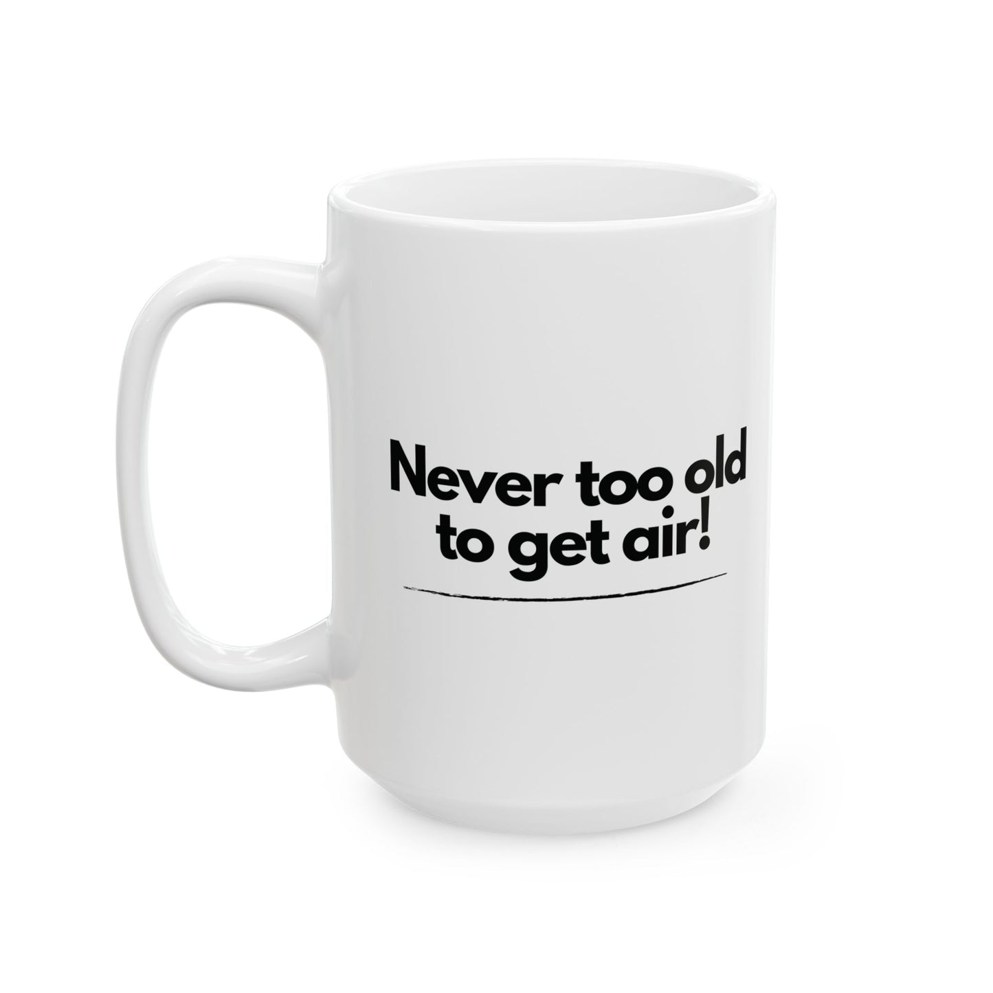 Never Too Old to Get Air Mug – Motivational Ceramic Coffee Cup for Fun-Loving Spirits (11oz, 15oz)