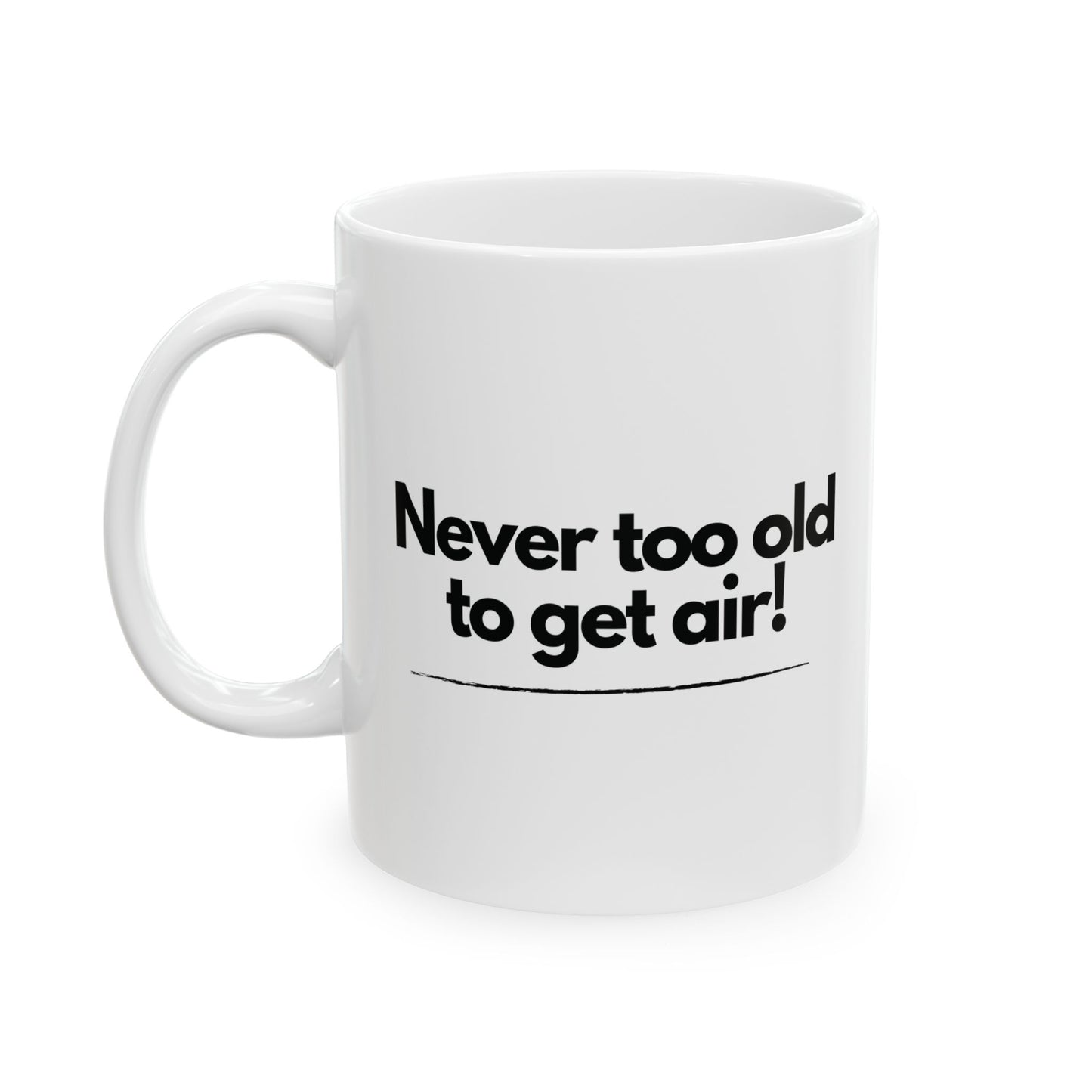 Never Too Old to Get Air Mug – Motivational Ceramic Coffee Cup for Fun-Loving Spirits (11oz, 15oz)
