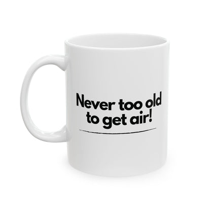 Never Too Old to Get Air Mug – Motivational Ceramic Coffee Cup for Fun-Loving Spirits (11oz, 15oz)