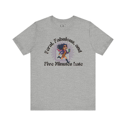 Feral, Fabulous, and Five Minutes Late T-Shirt | Funny Coffee Lover Tee | Stylish & Bold Gift