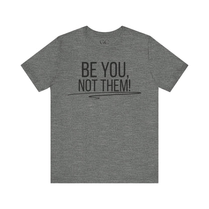 Be You, Not Them T-Shirt | Empowering Statement Tee | Positive Vibes Shirt