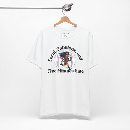 Feral, Fabulous, and Five Minutes Late T-Shirt | Funny Coffee Lover Tee | Stylish & Bold Gift