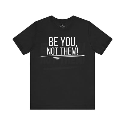 Be You, Not Them T-Shirt | Empowering Statement Tee | Positive Vibes Shirt