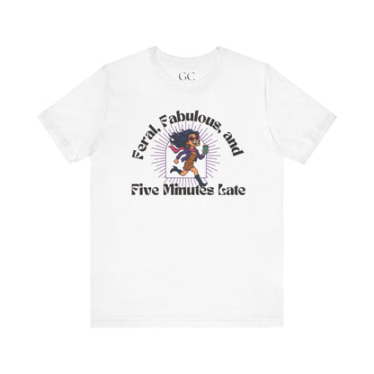 Feral, Fabulous, and Five Minutes Late T-Shirt | Funny Coffee Lover Tee | Stylish & Bold Gift