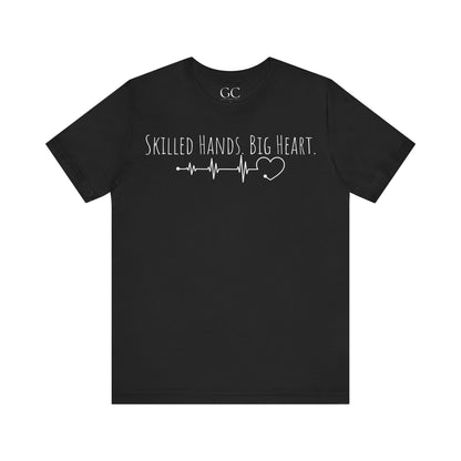 Skilled Hands Big Heart T-Shirt | Medical Professional Tee | Gift for Healthcare Workers