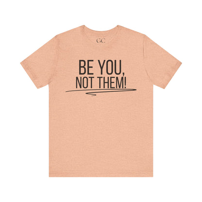 Be You, Not Them T-Shirt | Empowering Statement Tee | Positive Vibes Shirt
