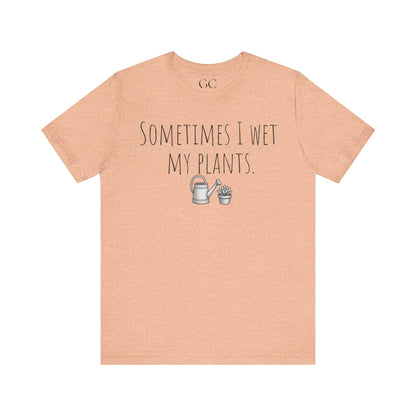 Sometimes I Wet My Plants T-Shirt | Funny Plant Lover Tee | Garden Humor Shirt