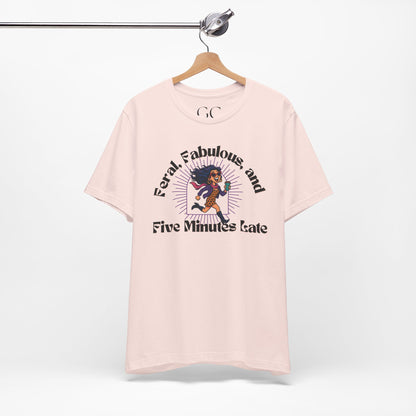Feral, Fabulous, and Five Minutes Late T-Shirt | Funny Coffee Lover Tee | Stylish & Bold Gift