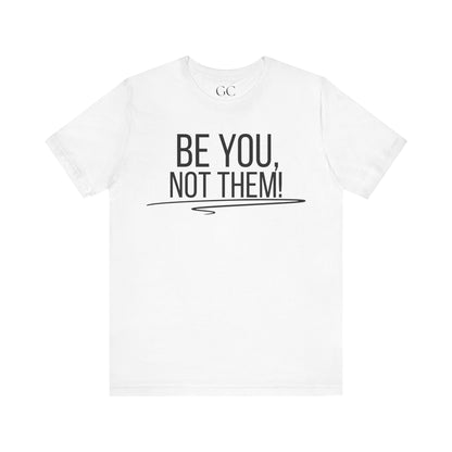 Be You, Not Them T-Shirt | Empowering Statement Tee | Positive Vibes Shirt