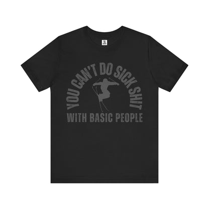 "You Can't Do Sick Sh*t with Basic People" Unisex Ski Tee