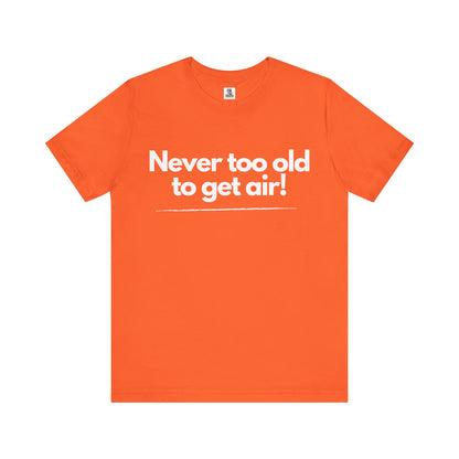 Never Too Old to Get Air T-Shirt – Fun and Playful Tee for Active, Young-at-Heart Spirits
