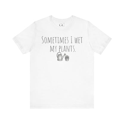 Sometimes I Wet My Plants T-Shirt | Funny Plant Lover Tee | Garden Humor Shirt
