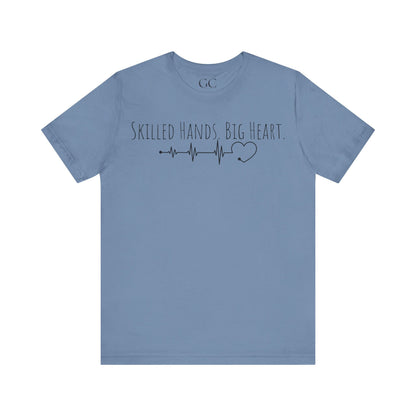 Skilled Hands Big Heart T-Shirt | Medical Professional Tee | Gift for Healthcare Workers