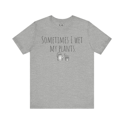 Sometimes I Wet My Plants T-Shirt | Funny Plant Lover Tee | Garden Humor Shirt