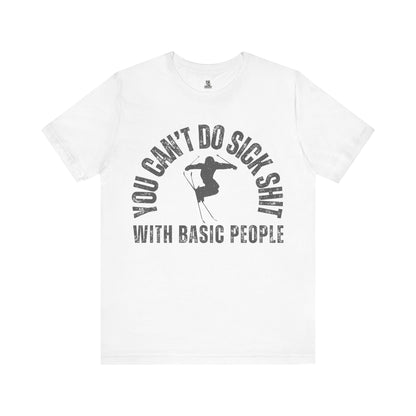 "You Can't Do Sick Sh*t with Basic People" Unisex Ski Tee