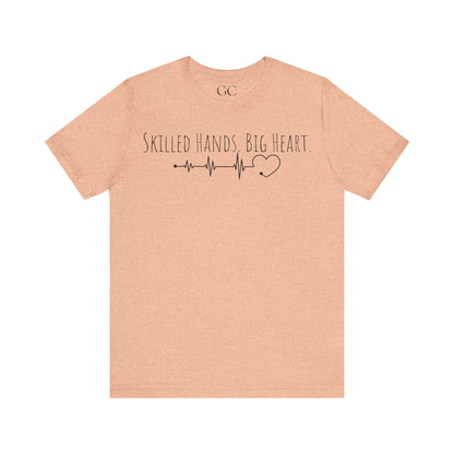 Skilled Hands Big Heart T-Shirt | Medical Professional Tee | Gift for Healthcare Workers