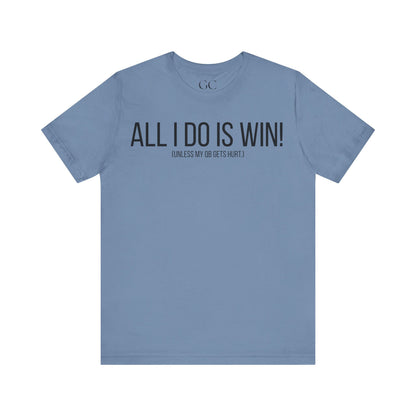 All I Do Is WIN (Unless My QB Gets Hurt) T-Shirt | Funny Fantasy Football Shirt