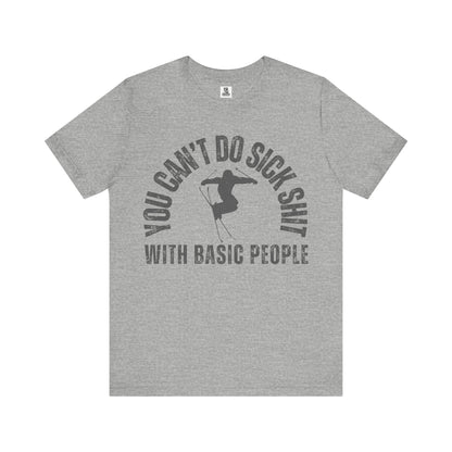 "You Can't Do Sick Sh*t with Basic People" Unisex Ski Tee