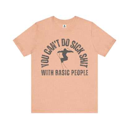 "You Can't Do Sick Sh*t with Basic People" Unisex Ski Tee
