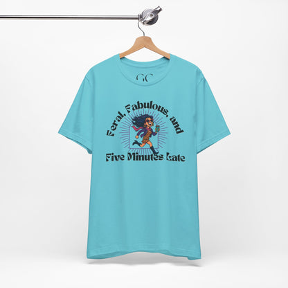 Feral, Fabulous, and Five Minutes Late T-Shirt | Funny Coffee Lover Tee | Stylish & Bold Gift